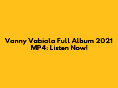 Vanny Vabiola Full Album 2021 MP4: Listen Now!