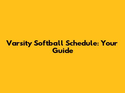 Varsity Softball Schedule: Your Guide