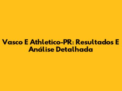 Vasco E Athletico-PR: Resultados E Análise Detalhada