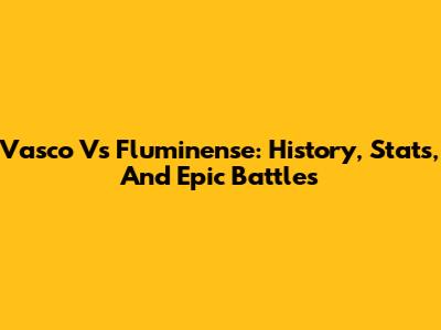 Vasco Vs Fluminense: History, Stats, And Epic Battles
