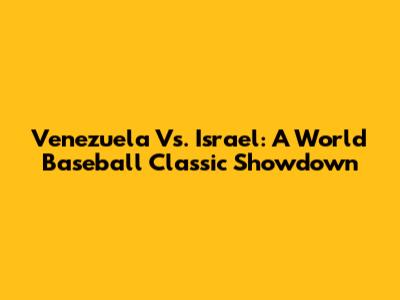 Venezuela Vs. Israel: A World Baseball Classic Showdown
