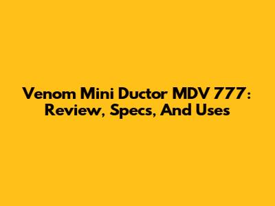 Venom Mini Ductor MDV 777: Review, Specs, And Uses