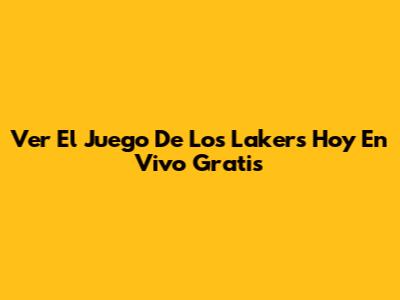 Ver El Juego De Los Lakers Hoy En Vivo Gratis