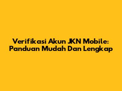 Verifikasi Akun JKN Mobile: Panduan Mudah Dan Lengkap