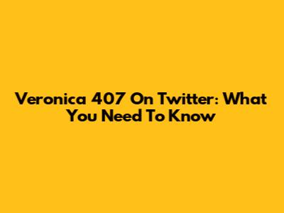 Veronica 407 On Twitter: What You Need To Know