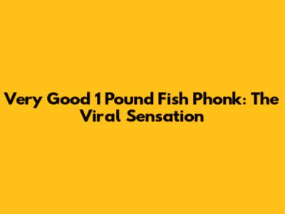 Very Good 1 Pound Fish Phonk: The Viral Sensation