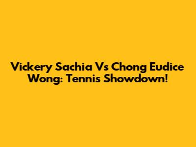 Vickery Sachia Vs Chong Eudice Wong: Tennis Showdown!