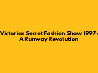 Victoria's Secret Fashion Show 1997: A Runway Revolution