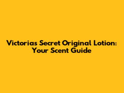 Victoria's Secret Original Lotion: Your Scent Guide