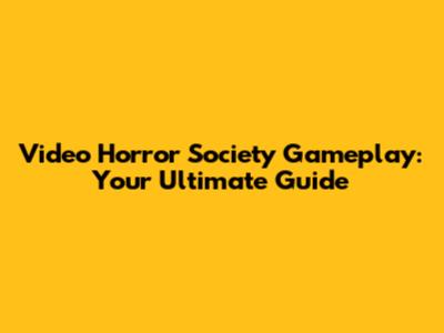 Video Horror Society Gameplay: Your Ultimate Guide