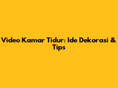 Video Kamar Tidur: Ide Dekorasi & Tips
