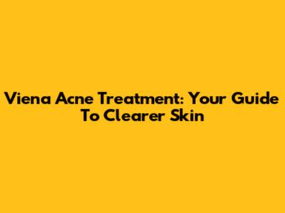 Viena Acne Treatment: Your Guide To Clearer Skin