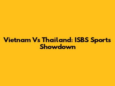 Vietnam Vs Thailand: ISBS Sports Showdown