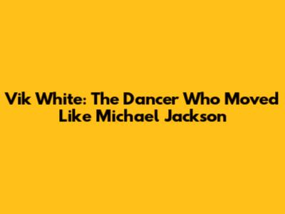 Vik White: The Dancer Who Moved Like Michael Jackson