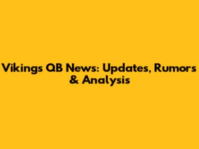 Vikings QB News: Updates, Rumors & Analysis