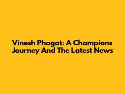 Vinesh Phogat: A Champion's Journey And The Latest News