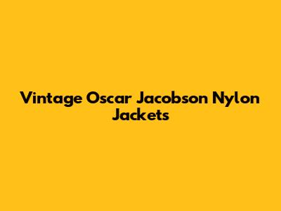 Vintage Oscar Jacobson Nylon Jackets