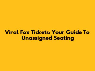 Viral Fox Tickets: Your Guide To Unassigned Seating