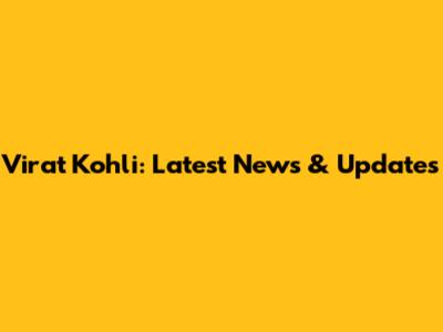 Virat Kohli: Latest News & Updates