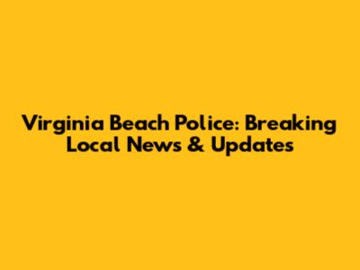 Virginia Beach Police: Breaking Local News & Updates