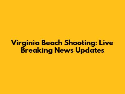 Virginia Beach Shooting: Live Breaking News Updates