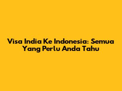 Visa India Ke Indonesia: Semua Yang Perlu Anda Tahu