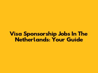 Visa Sponsorship Jobs In The Netherlands: Your Guide