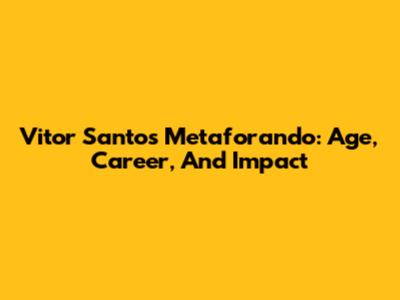 Vitor Santos Metaforando: Age, Career, And Impact