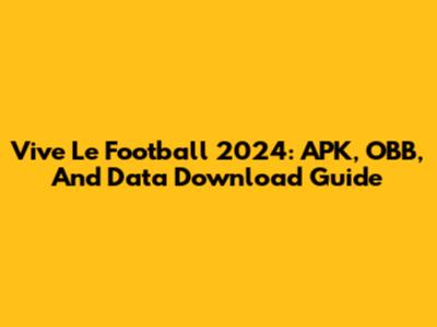 Vive Le Football 2024: APK, OBB, And Data Download Guide