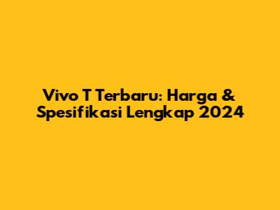 Vivo T Terbaru: Harga & Spesifikasi Lengkap 2024