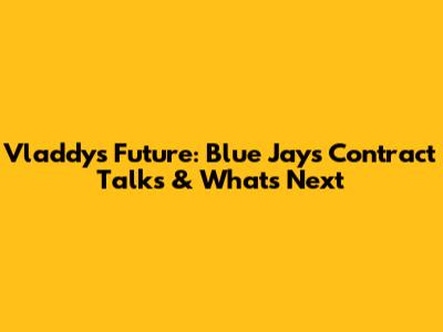 Vladdy's Future: Blue Jays Contract Talks & What's Next