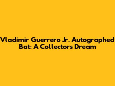 Vladimir Guerrero Jr. Autographed Bat: A Collector's Dream