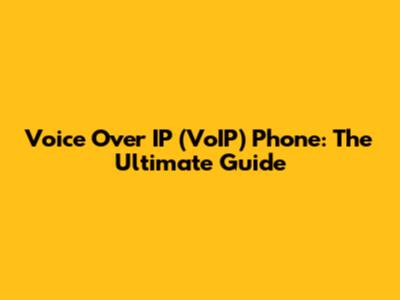 Voice Over IP (VoIP) Phone: The Ultimate Guide