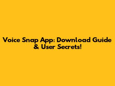 Voice Snap App: Download Guide & User Secrets!