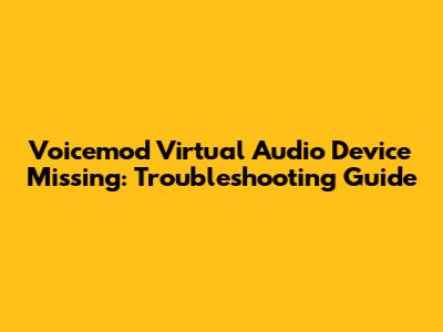 Voicemod Virtual Audio Device Missing: Troubleshooting Guide