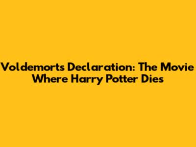 Voldemort's Declaration: The Movie Where Harry Potter Dies