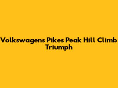 Volkswagen's Pikes Peak Hill Climb Triumph