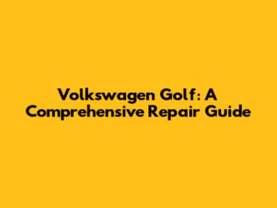 Volkswagen Golf: A Comprehensive Repair Guide