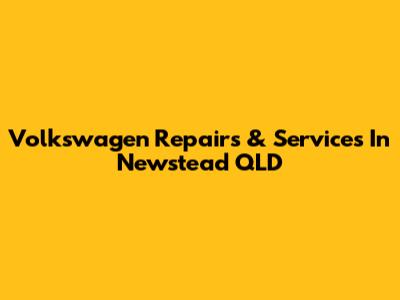 Volkswagen Repairs & Services In Newstead QLD