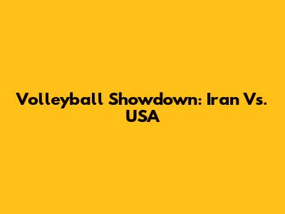 Volleyball Showdown: Iran Vs. USA