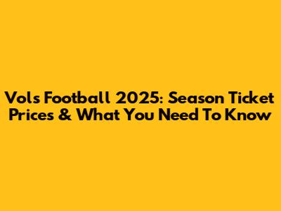 Vols Football 2025: Season Ticket Prices & What You Need To Know