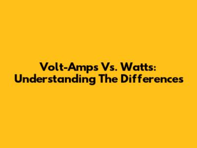 Volt-Amps Vs. Watts: Understanding The Differences