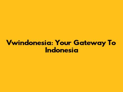 Vwindonesia: Your Gateway To Indonesia