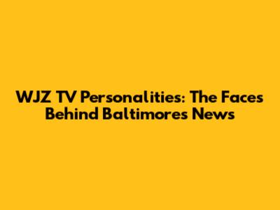 WJZ TV Personalities: The Faces Behind Baltimore's News