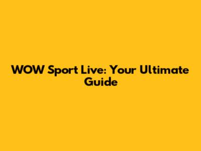 WOW Sport Live: Your Ultimate Guide