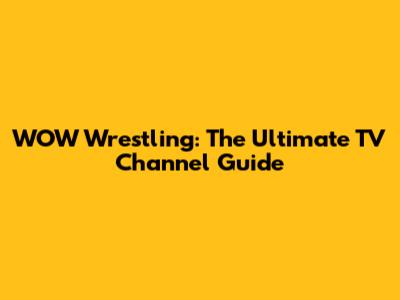 WOW Wrestling: The Ultimate TV Channel Guide