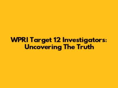 WPRI Target 12 Investigators: Uncovering The Truth
