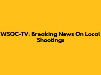 WSOC-TV: Breaking News On Local Shootings
