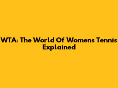 WTA: The World Of Women's Tennis Explained