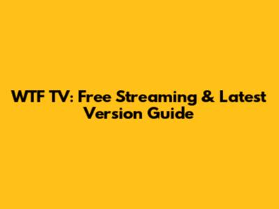 WTF TV: Free Streaming & Latest Version Guide